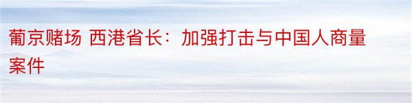 葡京赌场 西港省长：加强打击与中国人商量案件