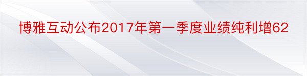 博雅互动公布2017年第一季度业绩纯利增62